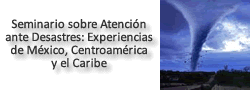 Seminario sobre Atención ante Desastres: Experiencias de México, Centroamérica y el Caribe