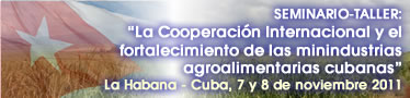 Seminario-Taller: “La Cooperación Internacional y el  fortalecimiento de las minindustrias agroalimentarias cubanas”