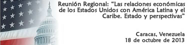 Reunión Regional Las relaciones económicas de los Estados Unidos con América Latina y el Caribe. Estado y perspectivas