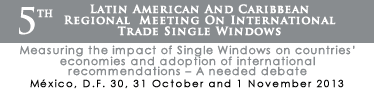 5th. Latin American and Caribbean Regional Meeting on International Trade Single Windows: Measuring the impact of Single Windows on countries’ economies and adoption of international recommendations – A needed debate