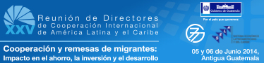 XXV Reunión de Directores de Cooperación Internacional de América Latina y el Caribe. Cooperación y remesas de migrantes: Impacto en el ahorro, la inversión y el desarrollo