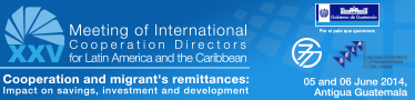 XXV Meeting of International Cooperation Directors for Latin America and the Caribbean. Cooperation and migrant’s remittances: Impact on savings, investment and development